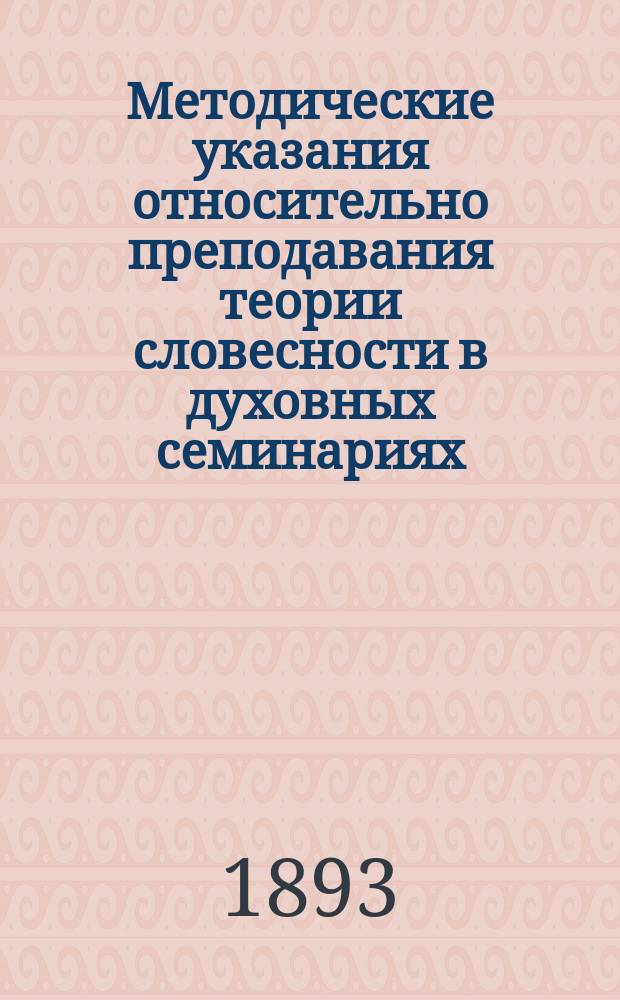 Методические указания относительно преподавания теории словесности в духовных семинариях : Записка состоящего в Учеб. ком. инспектора С.-Петерб. 3-й гимназии Н. Невзорова