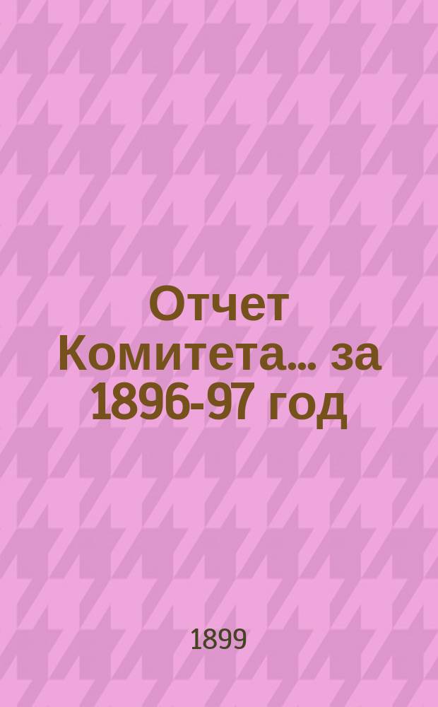 Отчет Комитета ... за 1896-97 год