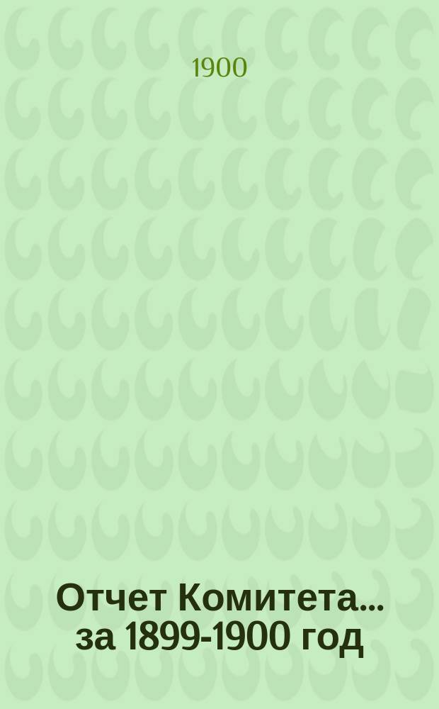 Отчет Комитета ... за 1899-1900 год
