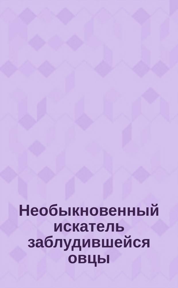 Необыкновенный искатель заблудившейся овцы : Иносказат. излож. с крат. объясн. : Пер. с греч