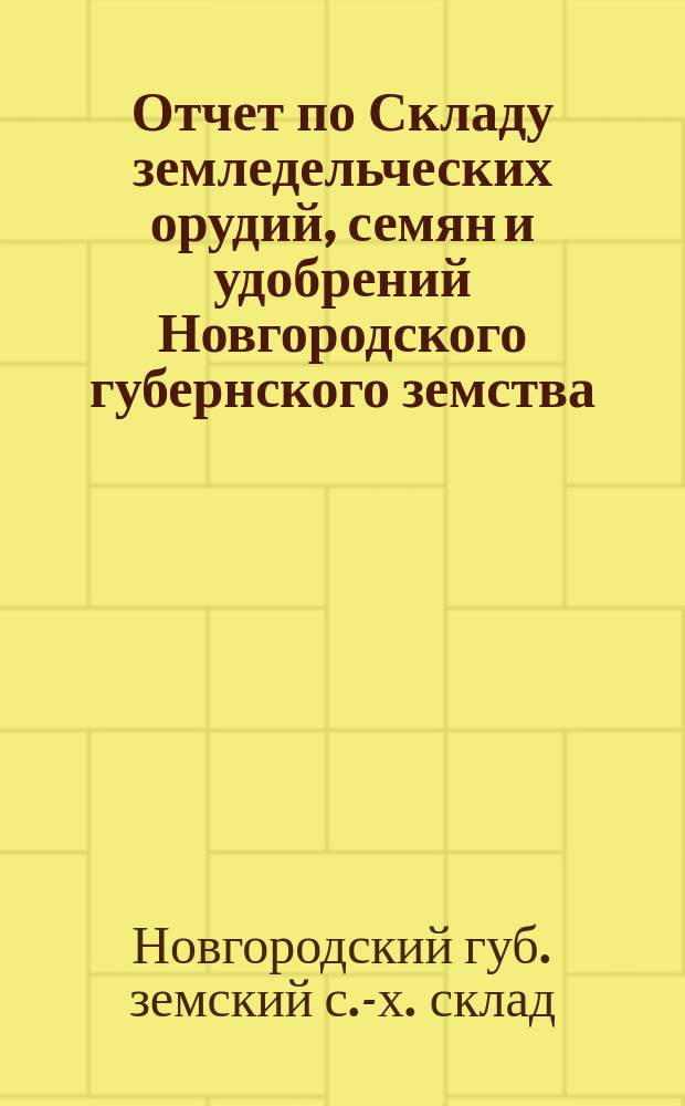 Отчет по Складу земледельческих орудий, семян и удобрений Новгородского губернского земства...