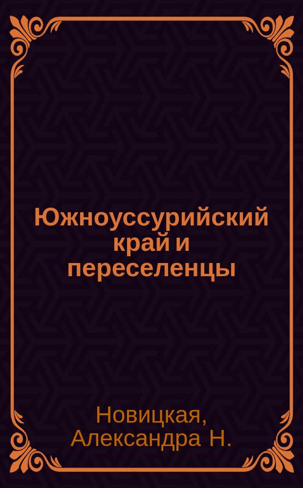Южноуссурийский край и переселенцы : Геогр. очерк А. Новицкой