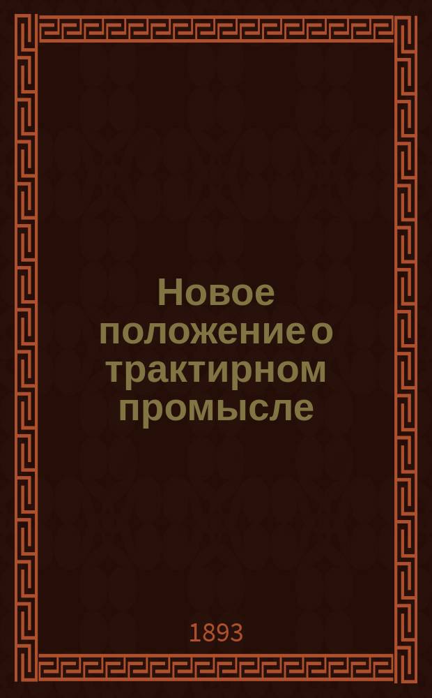 Новое положение о трактирном промысле : Расписание патент. сбора : Новые обязат. постановления Одес. думы : Утв. 8 июня 1893 г.