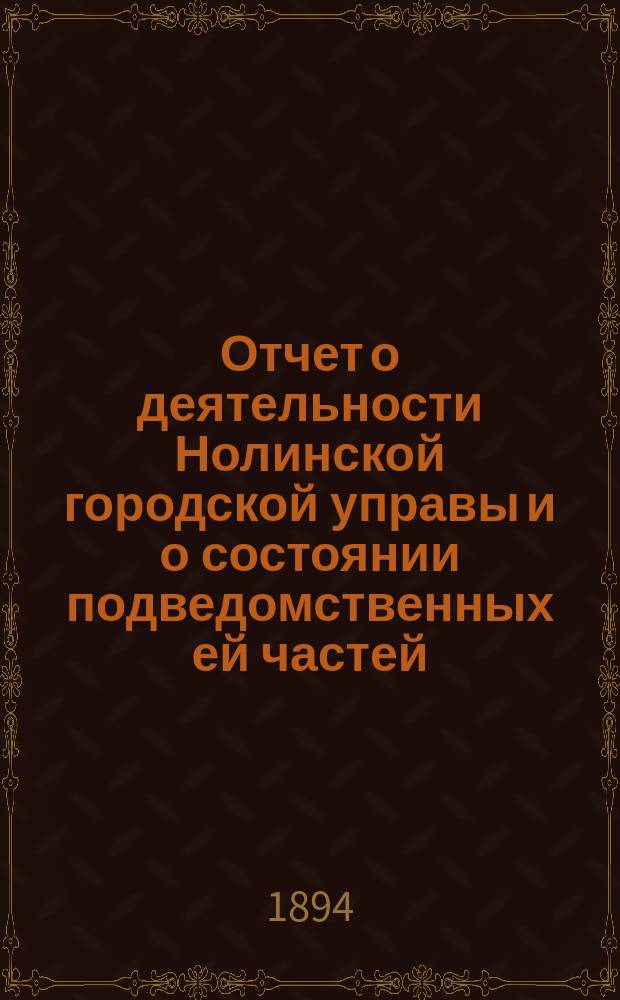 Отчет о деятельности Нолинской городской управы и о состоянии подведомственных ей частей... за 1893 год
