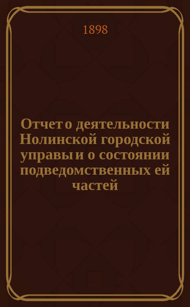 Отчет о деятельности Нолинской городской управы и о состоянии подведомственных ей частей... за 1897 год