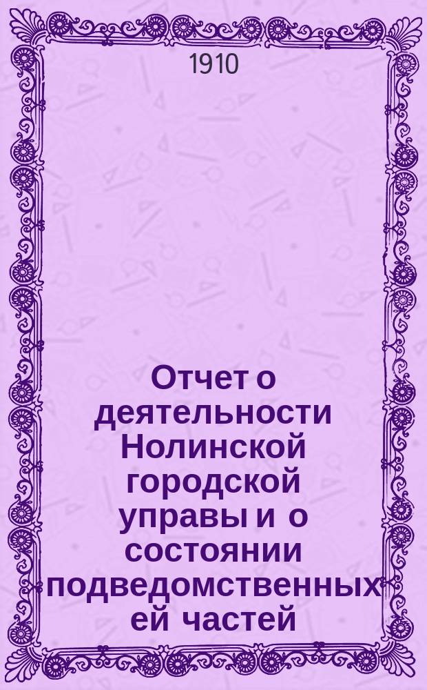 Отчет о деятельности Нолинской городской управы и о состоянии подведомственных ей частей... за 1908 год