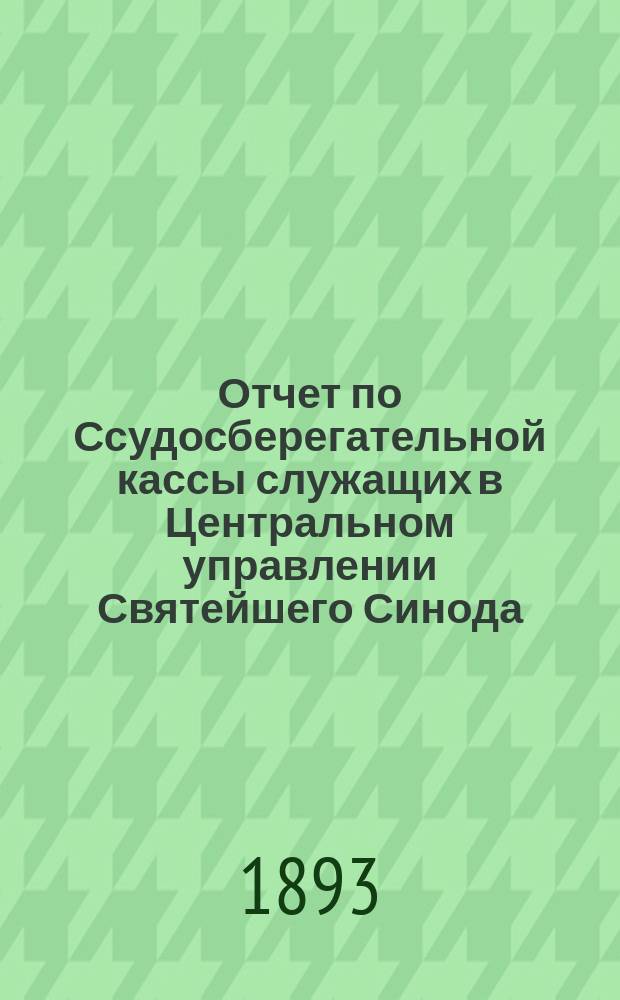 Отчет по Ссудосберегательной кассы служащих в Центральном управлении Святейшего Синода...