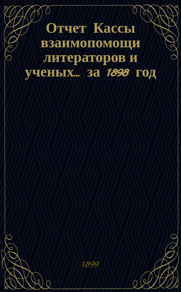 Отчет Кассы взаимопомощи литераторов и ученых... за 1898 год