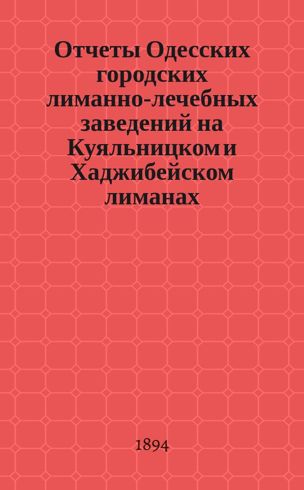 Отчеты Одесских городских лиманно-лечебных заведений на Куяльницком и Хаджибейском лиманах... ... за 1893 г.