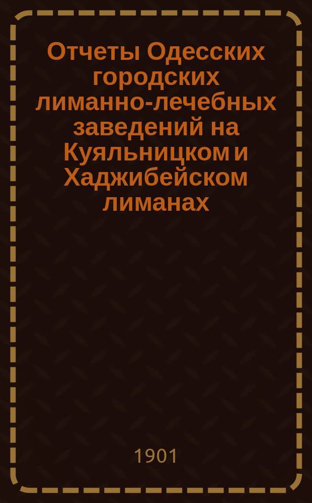 Отчеты Одесских городских лиманно-лечебных заведений на Куяльницком и Хаджибейском лиманах... ... за 1900 г.