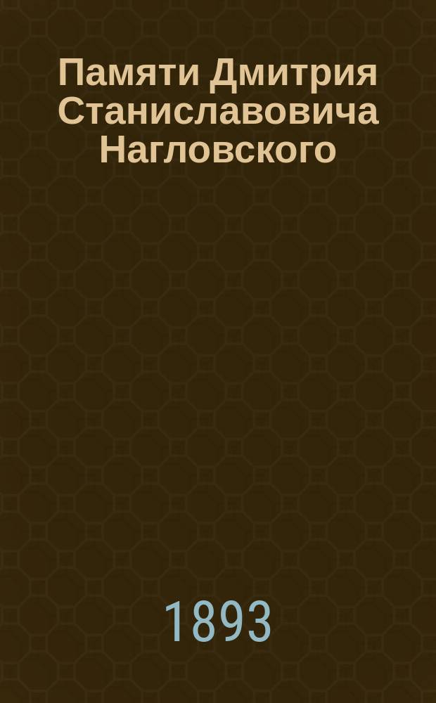 Памяти Дмитрия Станиславовича Нагловского : Отр. из неизд. воспоминаний участника войны 1877-78 г. с Турцией
