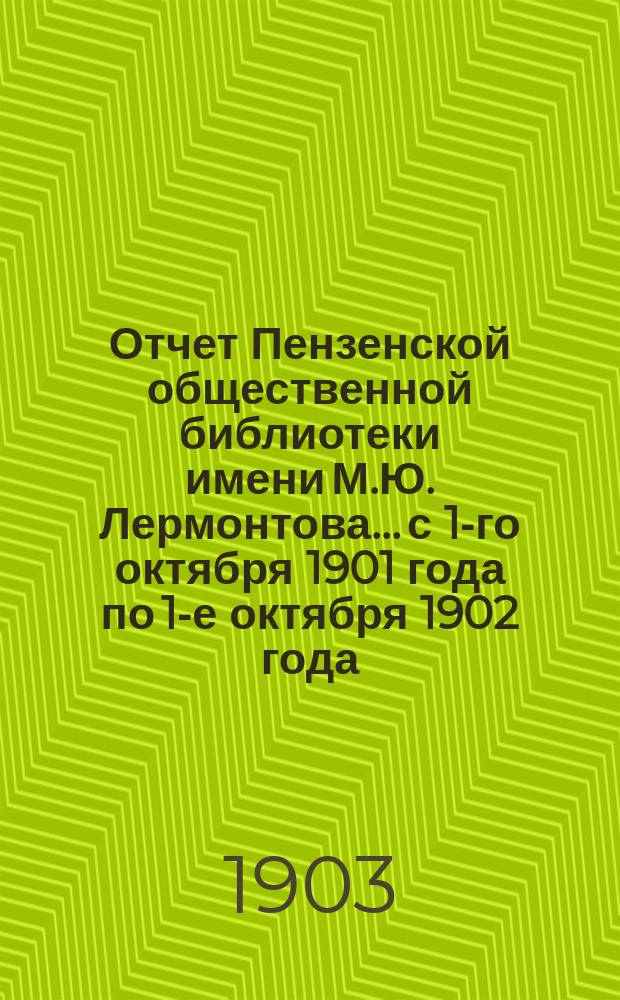 Отчет Пензенской общественной библиотеки имени М.Ю. Лермонтова... с 1-го октября 1901 года по 1-е октября 1902 года
