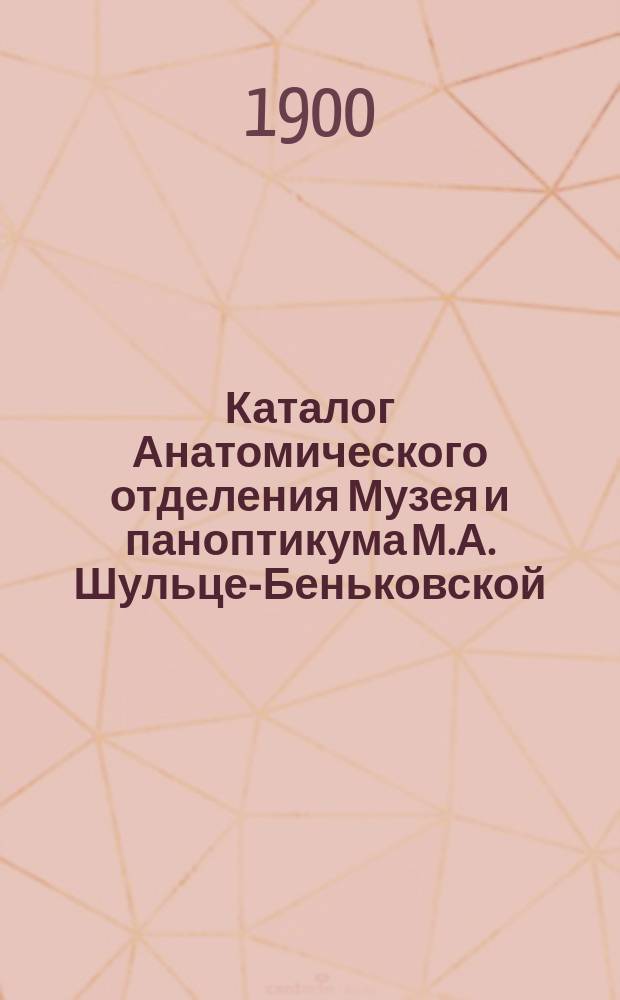 Каталог Анатомического отделения Музея и паноптикума М.А. Шульце-Беньковской