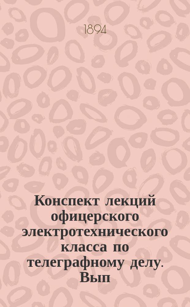 Конспект лекций офицерского электротехнического класса по телеграфному делу. Вып. 2