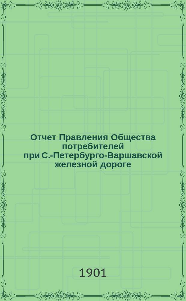 Отчет Правления Общества потребителей при С.-Петербурго-Варшавской железной дороге... ... за 1900 г.