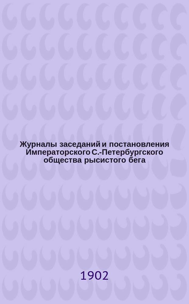 Журналы заседаний и постановления Императорского С.-Петербургского общества рысистого бега... за 1897-1901 гг.