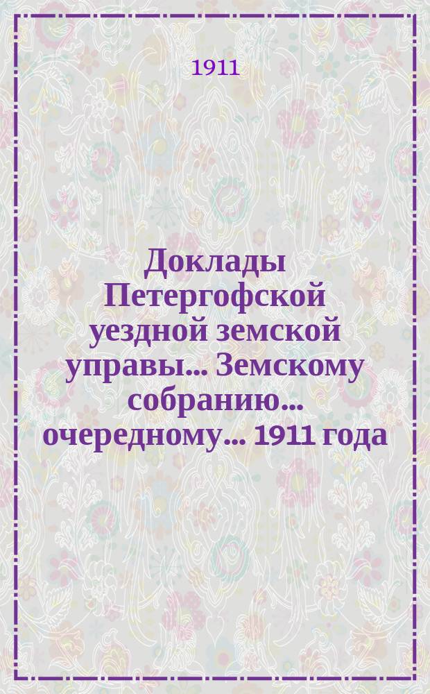 Доклады Петергофской уездной земской управы... Земскому собранию... очередному... 1911 года. К докладам... : К докладам по дорожной части...
