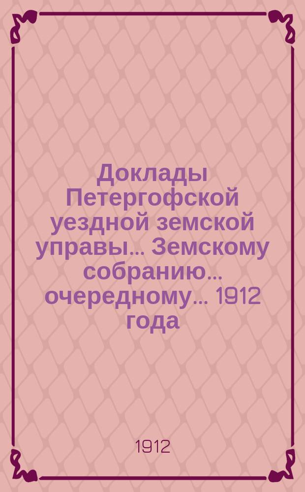 Доклады Петергофской уездной земской управы... Земскому собранию... очередному... 1912 года : По агрономической части