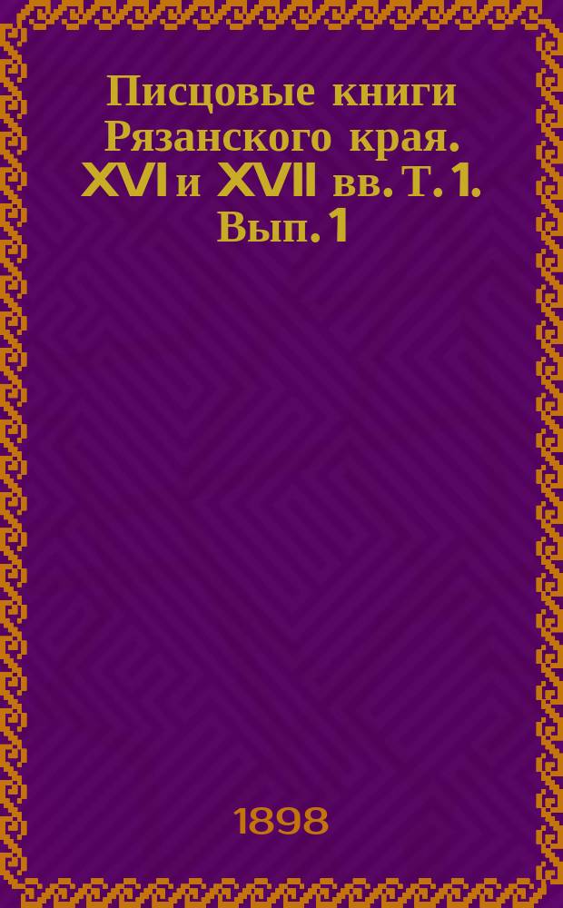 Писцовые книги Рязанского края. XVI и XVII вв. Т. 1. Вып. 1