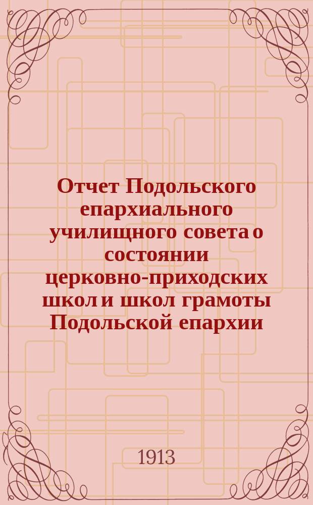 Отчет Подольского епархиального училищного совета о состоянии церковно-приходских школ и школ грамоты Подольской епархии... ... за 1911-12 учебный год