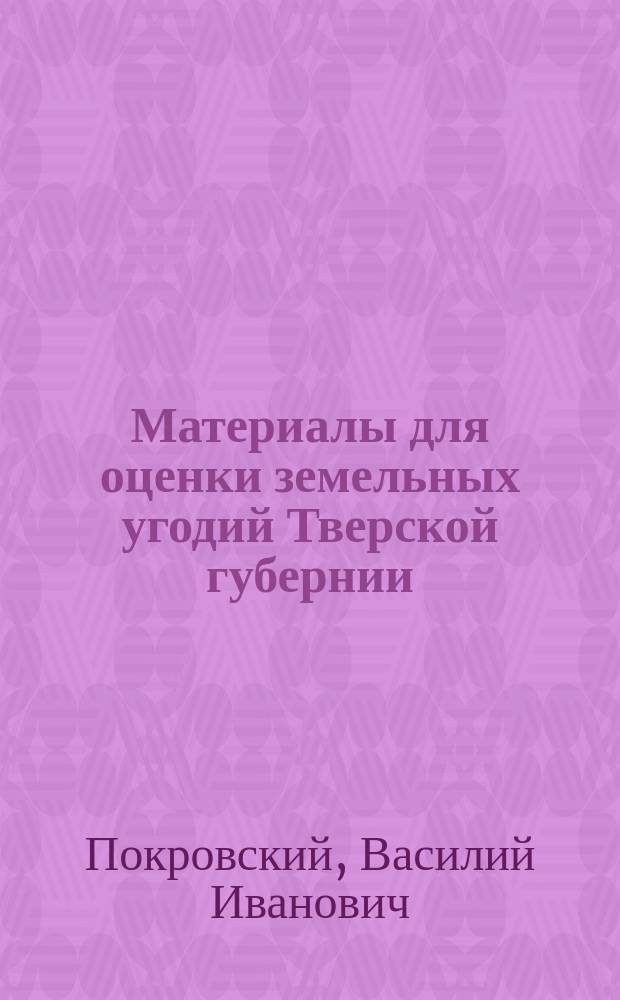 Материалы для оценки земельных угодий Тверской губернии