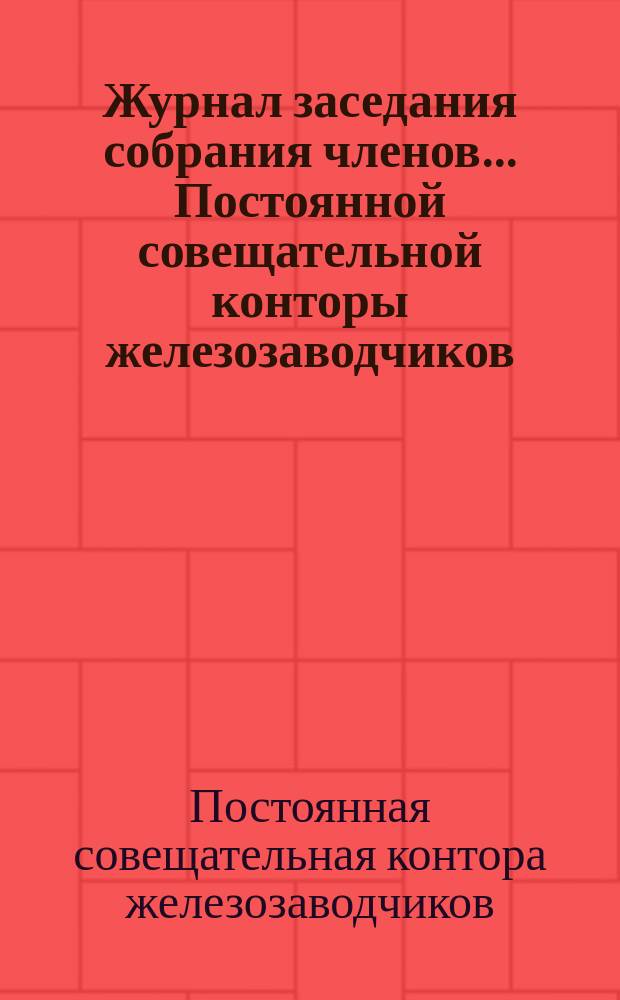 Журнал заседания собрания членов... Постоянной совещательной конторы железозаводчиков...