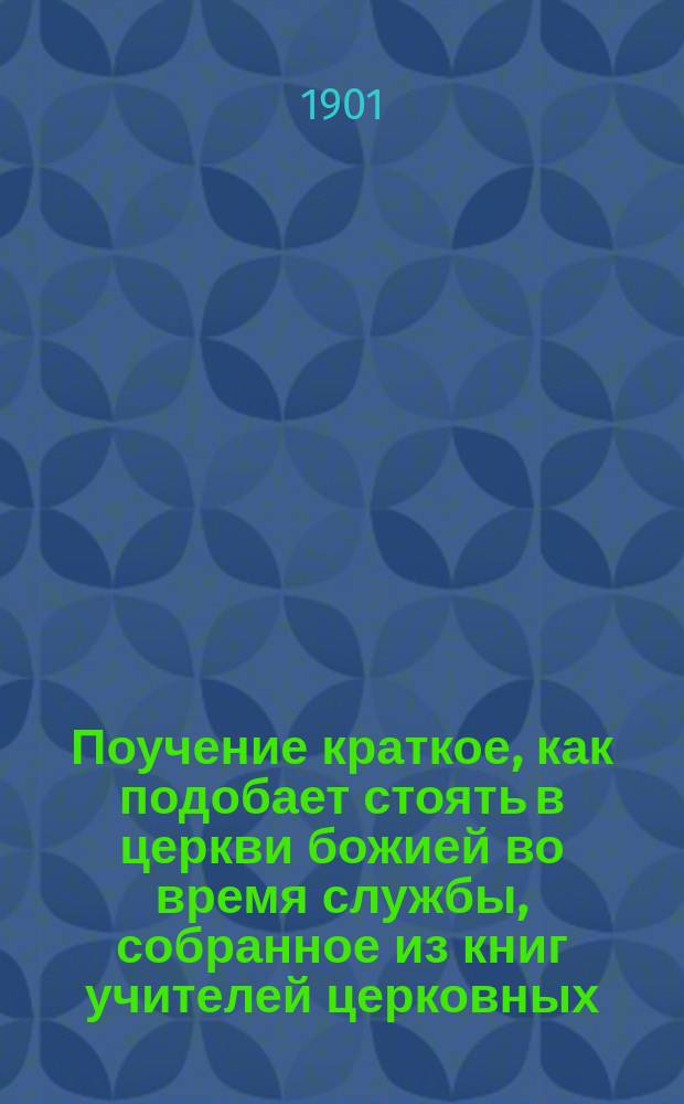 Поучение краткое, как подобает стоять в церкви божией во время службы, собранное из книг учителей церковных