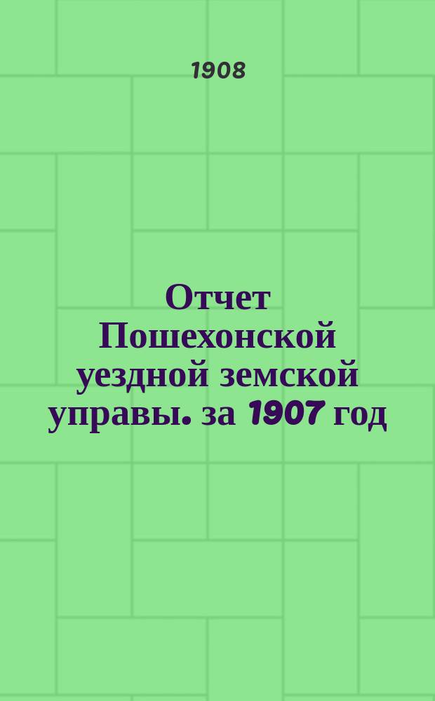 Отчет Пошехонской уездной земской управы. за 1907 год