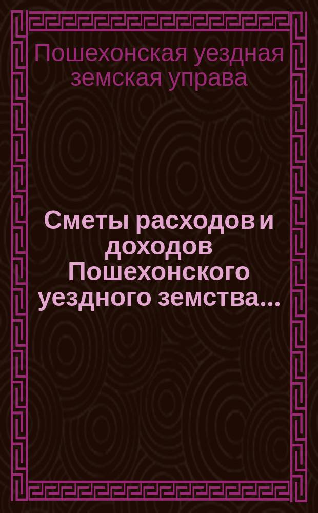 Сметы расходов и доходов Пошехонского уездного земства...