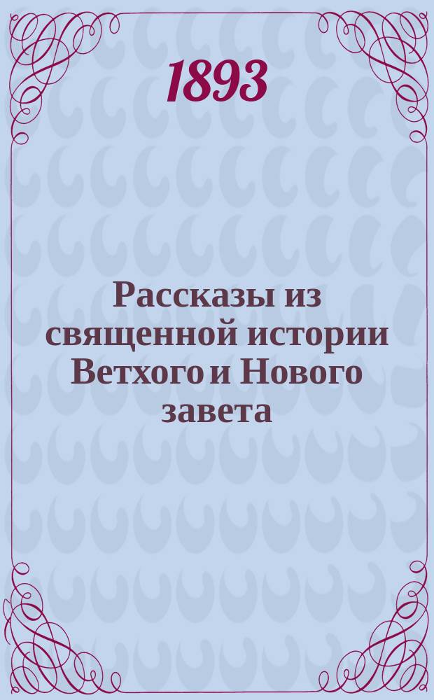 Рассказы из священной истории Ветхого и Нового завета : Молитвы, символ веры, заповеди, тропари двунадесятых праздников