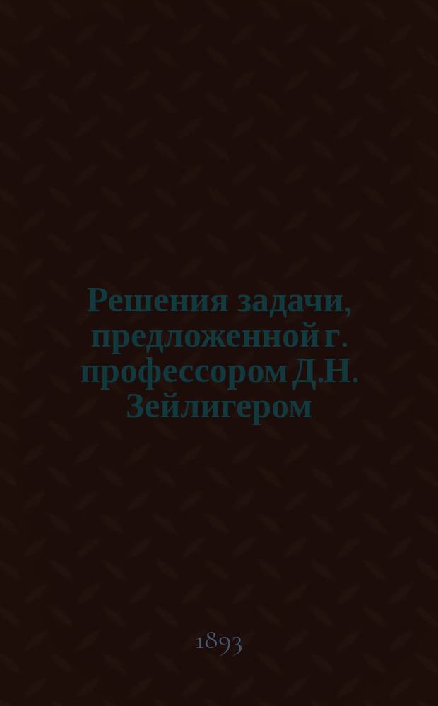 Решения задачи, предложенной г. профессором Д.Н. Зейлигером