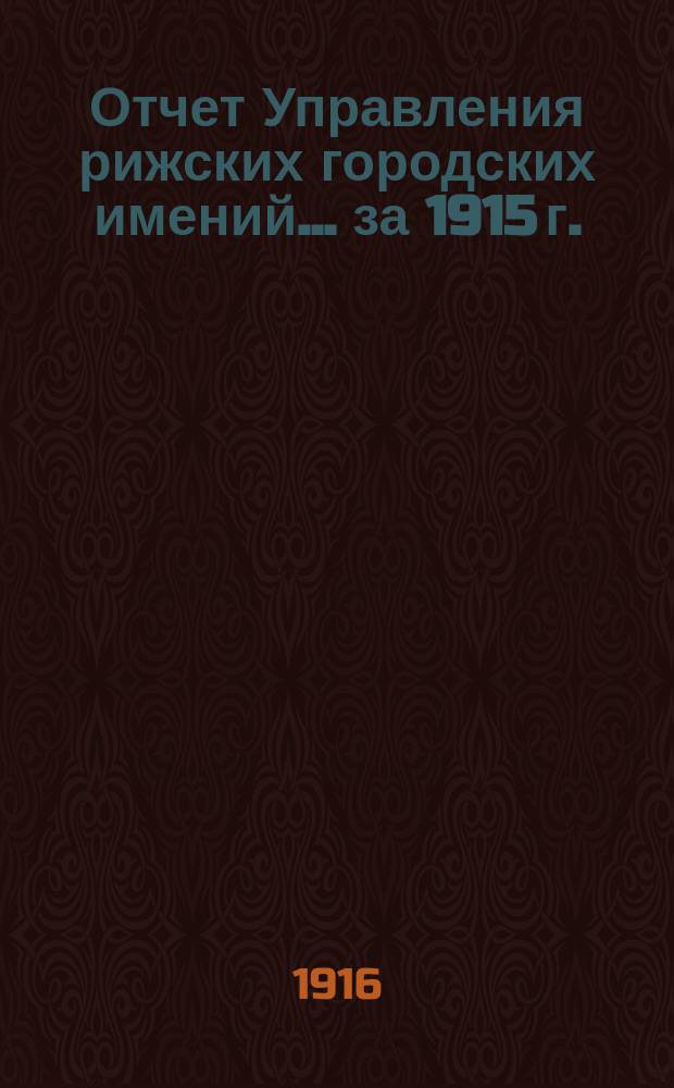 Отчет Управления рижских городских имений... ... за 1915 г.