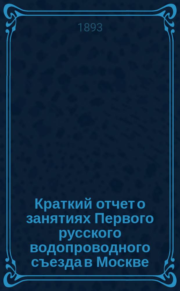 Краткий отчет о занятиях Первого русского водопроводного съезда в Москве