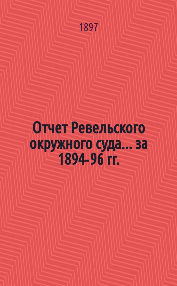 Отчет Ревельского окружного суда... ... за 1894-96 гг.