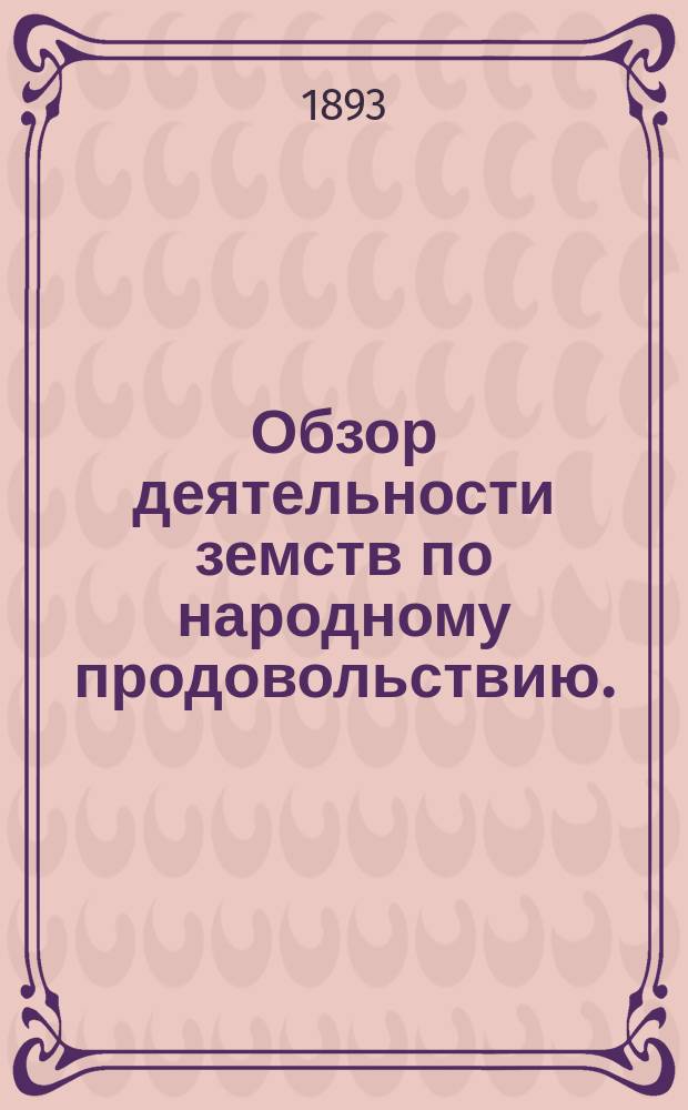 ... Обзор деятельности земств по народному продовольствию. (1865-1892 гг.) : Т. 1-2