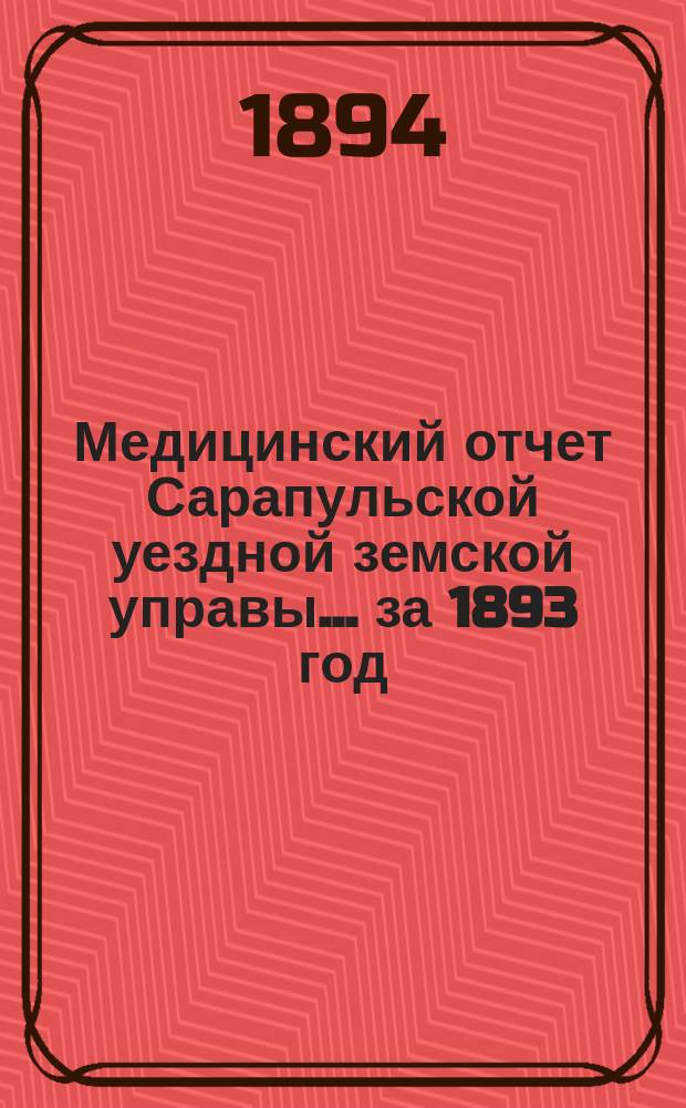 Медицинский отчет Сарапульской уездной земской управы... за 1893 год