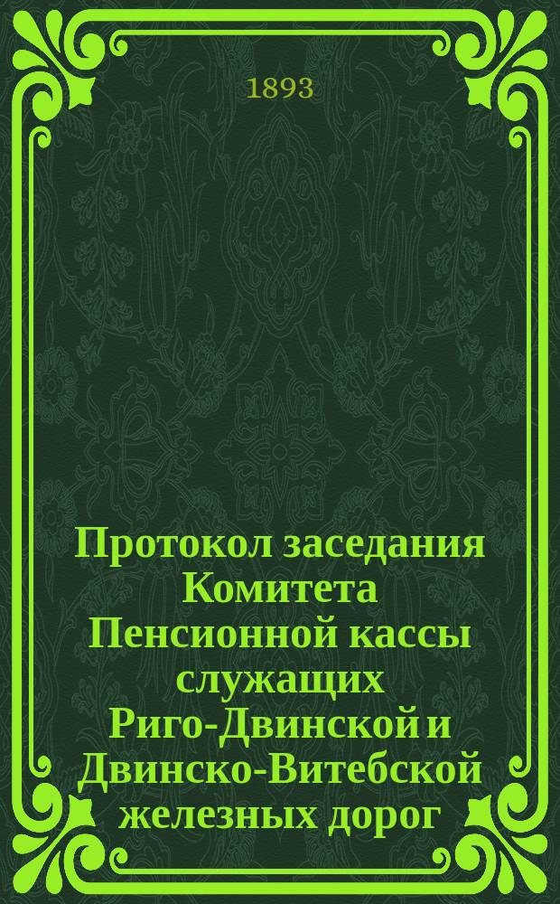 Протокол заседания Комитета Пенсионной кассы служащих Риго-Двинской и Двинско-Витебской железных дорог... ... от 11 декабря 1893 г.