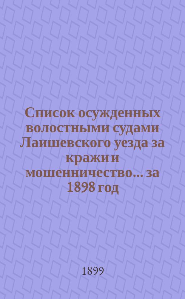 Список осужденных волостными судами Лаишевского уезда за кражи и мошенничество... ... за 1898 год