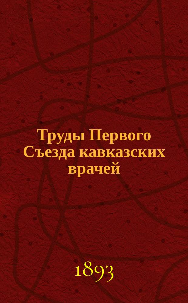 Труды Первого Съезда кавказских врачей : Холер. эпидемия 1892 года на Кавказе. Т. 1