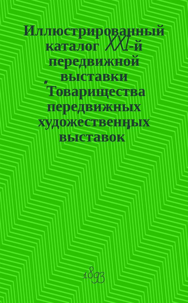Иллюстрированный каталог XXI-й передвижной выставки "Товарищества передвижных художественных выставок". [Вып.] 1