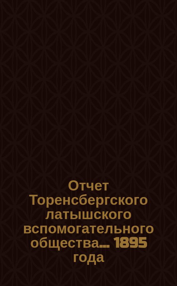 Отчет Торенсбергского латышского вспомогательного общества... 1895 года