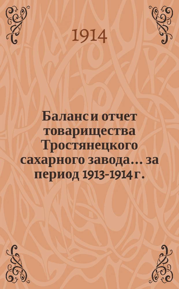 Баланс и отчет товарищества Тростянецкого сахарного завода... ... за период 1913-1914 г.
