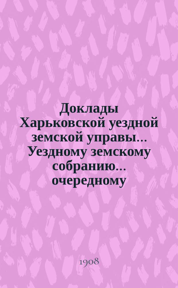 Доклады Харьковской уездной земской управы... Уездному земскому собранию... очередному... созыва 1903 г. Вып. 3