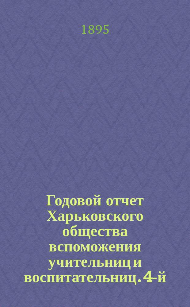 Годовой отчет Харьковского общества вспоможения учительниц и воспитательниц. 4-й... за 1894 год