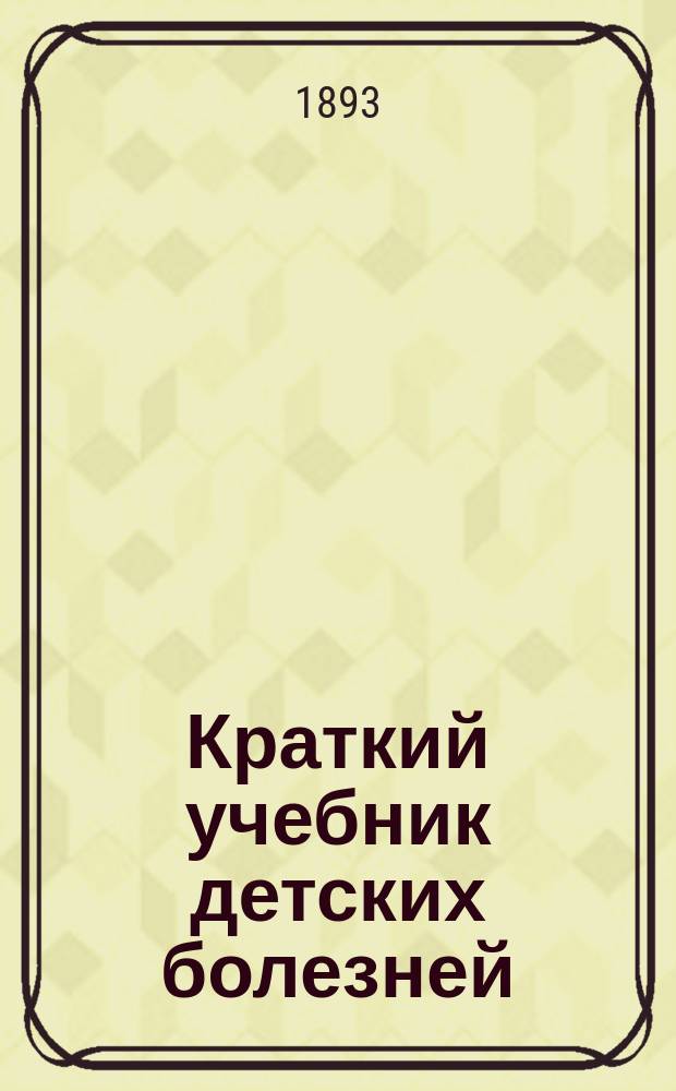 Краткий учебник детских болезней : Для студентов послед. семестров