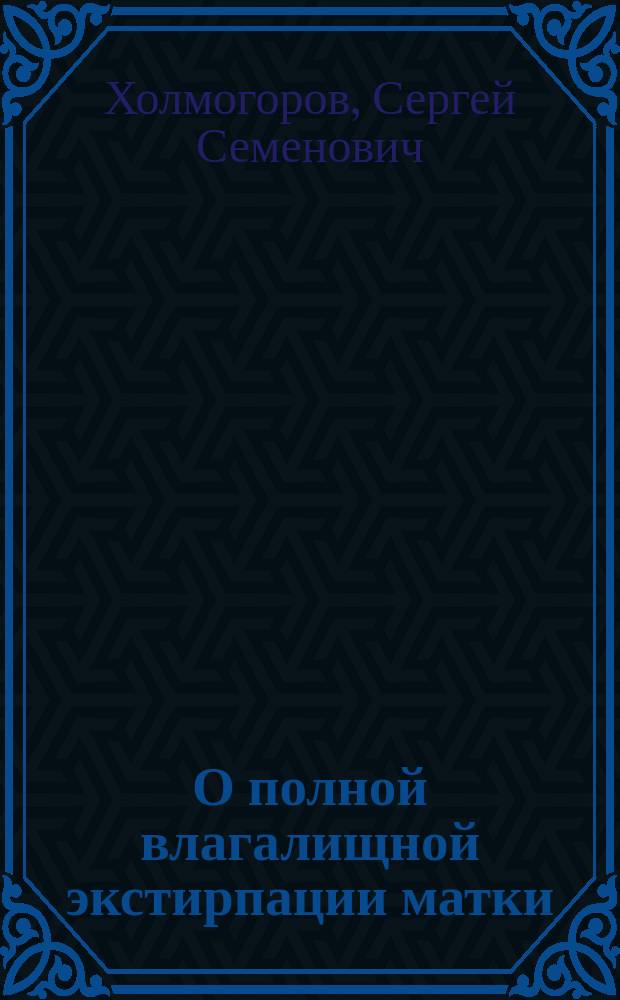 О полной влагалищной экстирпации матки