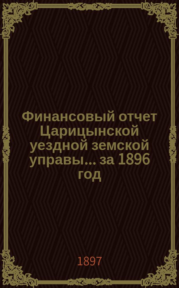 Финансовый отчет Царицынской уездной земской управы... за 1896 год