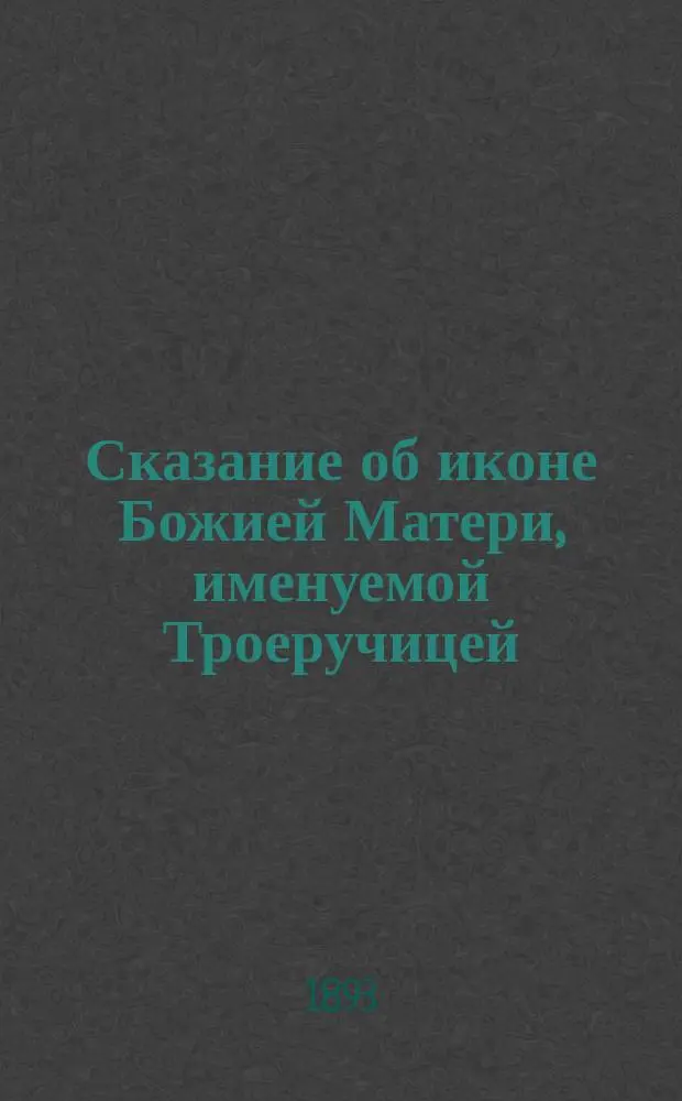 Сказание об иконе Божией Матери, именуемой Троеручицей