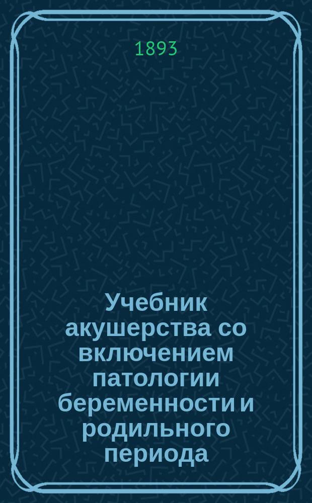 Учебник акушерства со включением патологии беременности и родильного периода = (K. Schr&ouml;der's Lehrbuch der Geburtshilfe) : С доп. по 11-му нем. изд., сост. д-ром А.Г. Фейнбергом