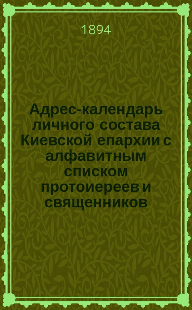 Адрес-календарь личного состава Киевской епархии с алфавитным списком протоиереев и священников...